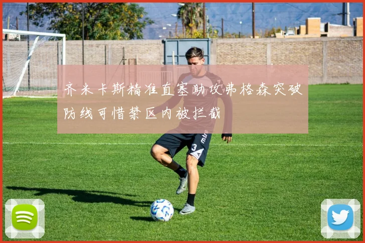齐米卡斯精准直塞助攻弗格森突破防线可惜禁区内被拦截
